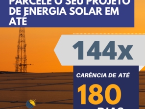 Parcele seu Projeto de energia solar em até 144x, carência de até 180 dias.