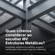 Quais critérios considerar ao escolher MV Estruturas Metálicas?