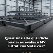 Quais sinais de qualidade buscar ao avaliar a MV Estruturas Metálicas?