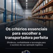 Os critérios essenciais para escolher a transportadora perfeita