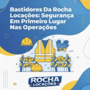 Bastidores Da Rocha Locações: Segurança Em Primeiro Lugar Nas Operações