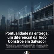 Pontualidade na entrega: um diferencial da Tudo Constroe em Salvador