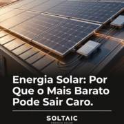 Energia Solar: Por Que o Mais Barato Pode Sair Caro