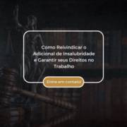 Como Reivindicar o Adicional de Insalubridade e Garantir seus Direitos no Trabalho