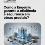Como a Engemig garante a eficiência e segurança em obras prediais?