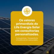 Os valores primordiais da Life Energia Solar em consultorias personalizadas.