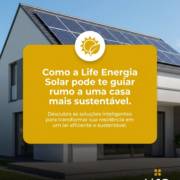 Como a Life Energia Solar pode te guiar rumo a uma casa mais sustentável.