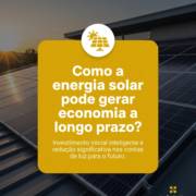 Como a energia solar pode gerar economia a longo prazo?