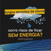 Em longos períodos de chuva, corro o risco de ficar sem energia?