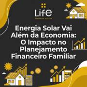 Energia Solar Vai Além da Economia: O Impacto no Planejamento Financeiro Familiar