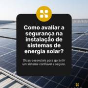 Como avaliar a segurança na instalação de sistemas de energia solar?