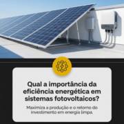 Qual a importância da eficiência energética em sistemas fotovoltaicos?
