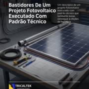 Bastidores De Um Projeto Fotovoltaico Executado Com Padrão Técnico