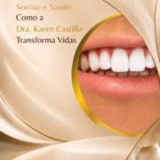 Sorriso E Saúde: Como A Dra. Karen Castillo Transforma Vidas