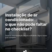 Instalação de ar condicionado: o que não pode faltar no checklist?
