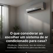 O que considerar ao escolher um sistema de ar condicionado para casa?