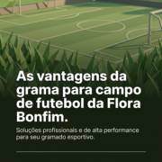 As vantagens da grama para campo de futebol da Flora Bonfim.