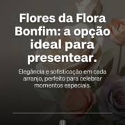 Flores da Flora Bonfim: a opção ideal para presentear.