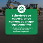 Evite dores de cabeça: erros comuns ao alugar equipamentos