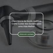 Importância da Saúde Auditiva: Como Cuidar dos Ouvidos para uma Vida Melhor