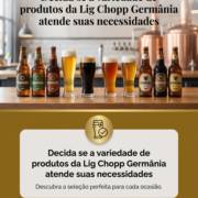 Decida se a variedade de produtos da Lig Chopp Germânia atende suas necessidades