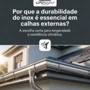 Por que a durabilidade do inox é essencial em calhas externas?