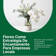 Flores Como Estratégia De Encantamento Para Empresas Locais
