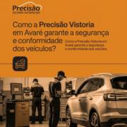 Como a Precisão Vistoria em Avaré garante a segurança e conformidade dos veículos?