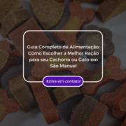 Guia Completo de Alimentação: Como Escolher a Melhor Ração para seu Cachorro ou Gato em São Manuel