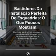Bastidores Da Instalação Perfeita De Esquadrias: O Que Poucos Mostram
