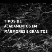 Tipos de acabamentos em Mármore e Granito