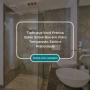 Tudo que Você Precisa Saber Sobre Box em Vidro Temperado: Estilo e Praticidade