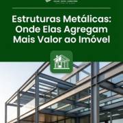 Estruturas Metálicas: Onde Elas Agregam Mais Valor ao Imóvel