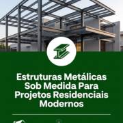 Estruturas Metálicas Sob Medida Para Projetos Residenciais Modernos