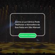 Como a Luz Cênica Pode Melhorar a Atmosfera da Sua Festa em São Manuel