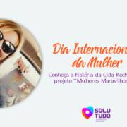 NO DIA DA MULHER, CONHEÇA A HISTÓRIA   INSPIRADORA DA CIDA KOCH E SEU PROJETO I SOLUTUDO AVARÉ