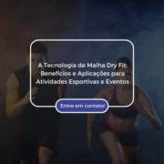 A Tecnologia de Malha Dry Fit: Benefícios e Aplicações para Atividades Esportivas e Eventos
