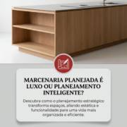 Marcenaria Planejada é Luxo ou Planejamento Inteligente?