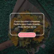 Como Escolher o Presente Perfeito para Cada Ocasião: Dicas da Flor de Lis