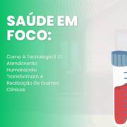 Saúde Em Foco: Como A Tecnologia E O Atendimento Humanizado Transformam A Realização De Exames Clínicos