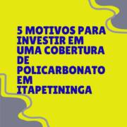 5 motivos para investir em uma cobertura de policarbonato em Itapetininga