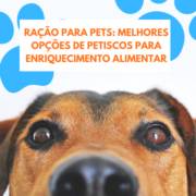 Ração para Pets em Itapetininga: Melhores Opções de Petiscos Para Enriquecimento Alimentar