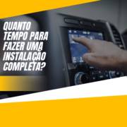 Qual o Tempo de Instalação de Som Automotivo Completo?