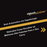 Som Automotivo em Itapetininga: Descubra Como Escolher os Melhores Alto-Falantes Para o Seu Carro