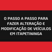 O Passo a Passo Para Fazer Alteração e Modificação de Veículos em Itapetininga