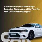 ​Carro Reserva em Itapetininga: Soluções Rápidas para Não Ficar Na Mão Durante Manutenções