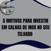 5 Motivos para Investir em Calhas de Inox no Seu Telhado em Itapetininga