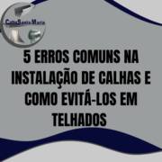 5 Erros Comuns na Instalação de Calhas e Como Evitá-los em Telhados de Itapetininga