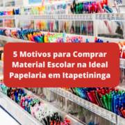 5 Motivos para Comprar Material Escolar na Ideal Papelaria em Itapetininga