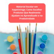 Material Escolar em Itapetininga: Como Escolher Produtos Que Realmente Ajudam no Aprendizado e na Produtividade